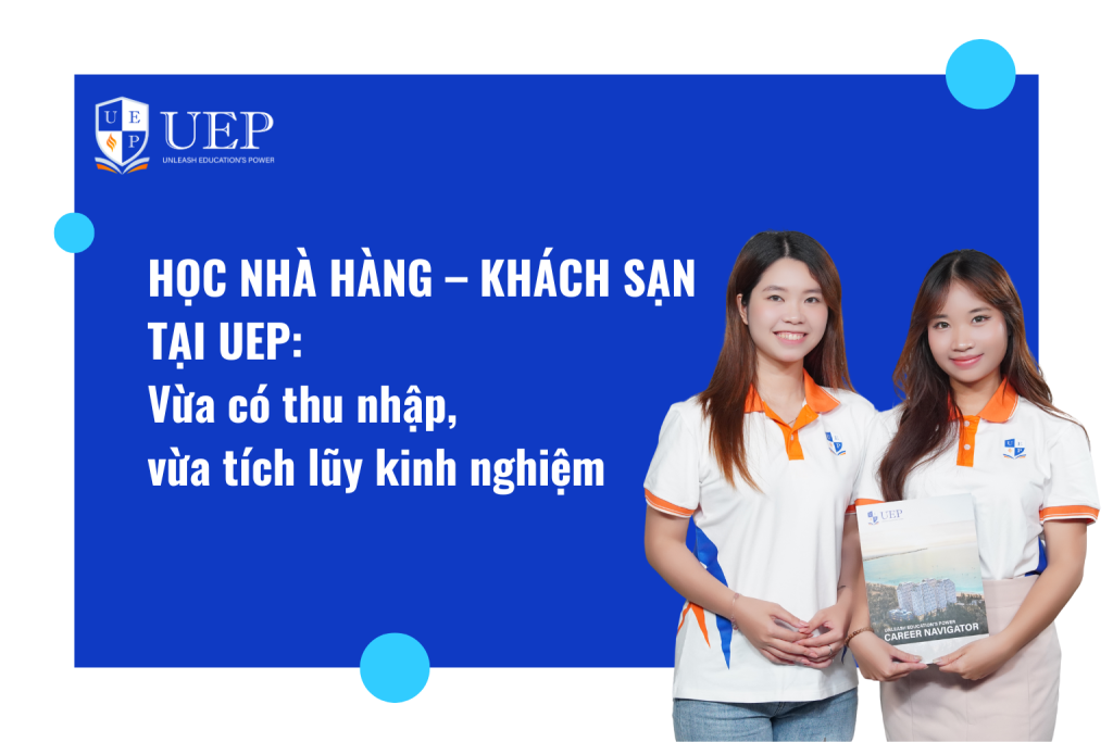 Học ngành Nhà hàng – Khách sạn tại UEP: Vừa có thu nhập, vừa tích lũy kinh nghiệm sớm